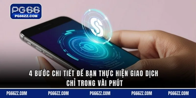 4 bước chi tiết để bạn thực hiện giao dịch chỉ trong vài phút