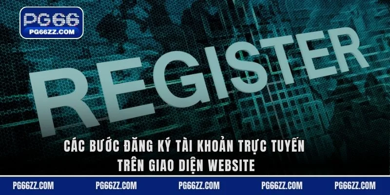 Các bước đăng ký tài khoản trực tuyến trên giao diện website