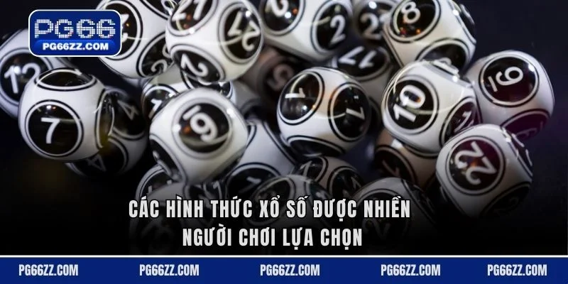 Các hình thức xổ số được nhiền người chơi lựa chọn