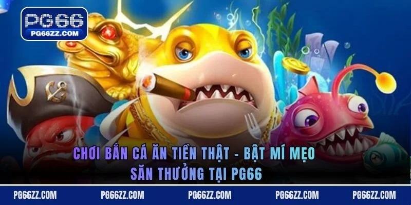 Chơi bắn cá ăn tiền thật