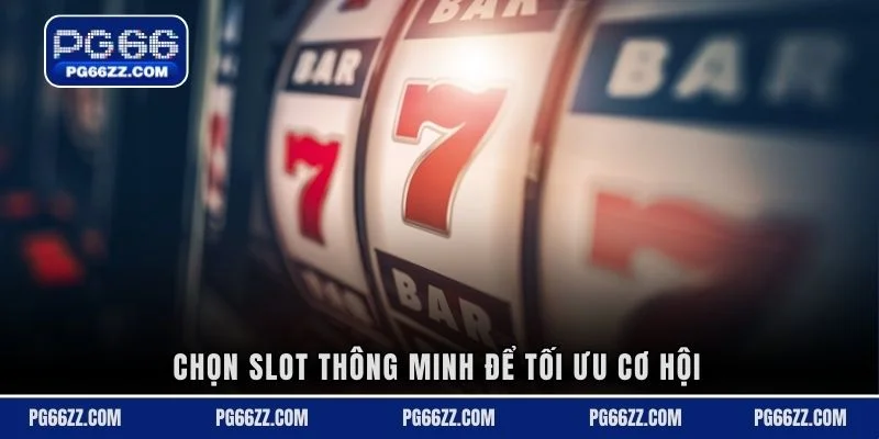 Chọn slot thông minh để tối ưu cơ hội