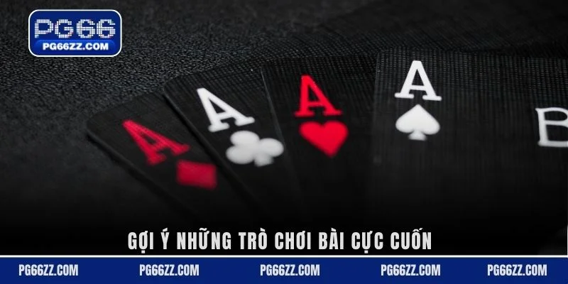 Gợi ý những trò chơi bài cực cuốn