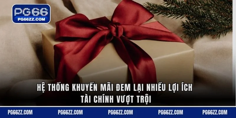 Hệ thống khuyến mãi đem lại nhiều lợi ích tài chính vượt trội