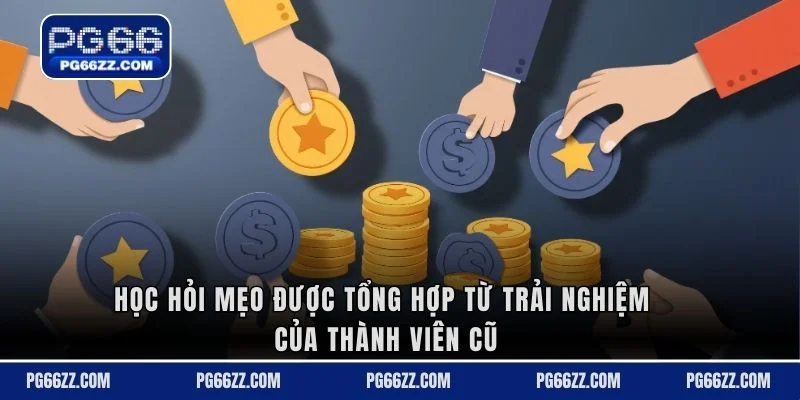 Học hỏi mẹo được tổng hợp từ trải nghiệm của thành viên cũ