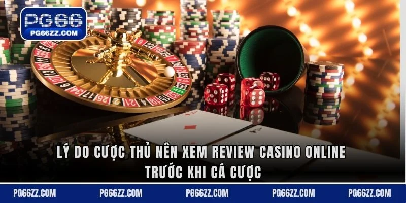 Lý do cược thủ nên xem review casino online trước khi cá cược