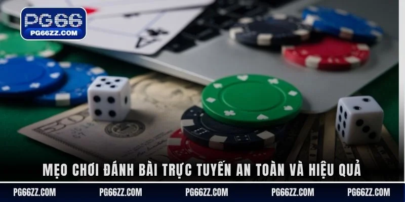 Mẹo chơi đánh bài trực tuyến an toàn và hiệu quả