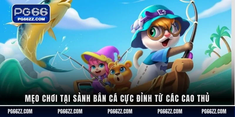 Mẹo chơi tại sảnh bắn cá cực đỉnh từ các cao thủ