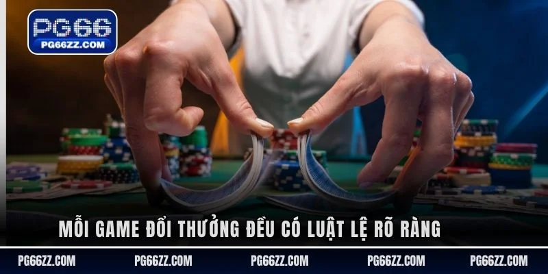 Mỗi game đổi thưởng đều có luật lệ rõ ràng