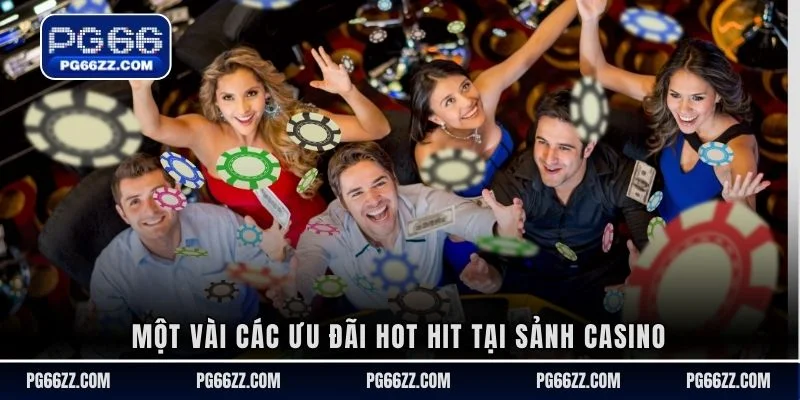 Một vài các ưu đãi hot hit tại sảnh casino