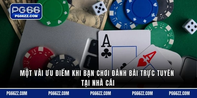 Một vài ưu điểm khi bạn chơi đánh bài trực tuyến tại nhà cái