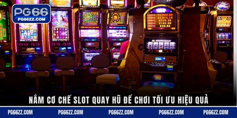 Nắm cơ chế slot quay hũ để chơi tối ưu hiệu quả