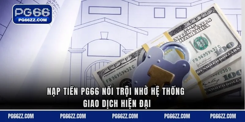 Nạp tiền PG66 nổi trội nhờ hệ thống giao dịch hiện đại