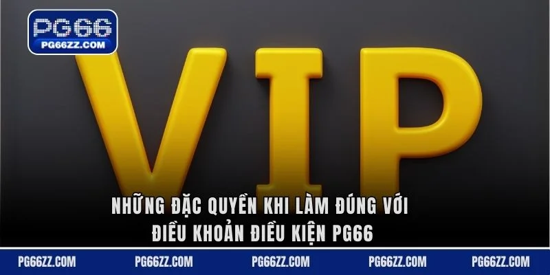 Những đặc quyền khi làm đúng với điều khoản điều kiện PG66