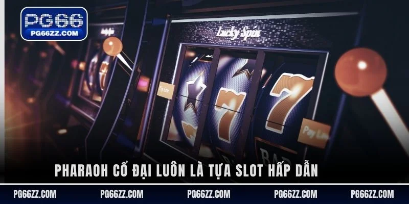 Pharaoh Cổ Đại luôn là tựa slot hấp dẫn