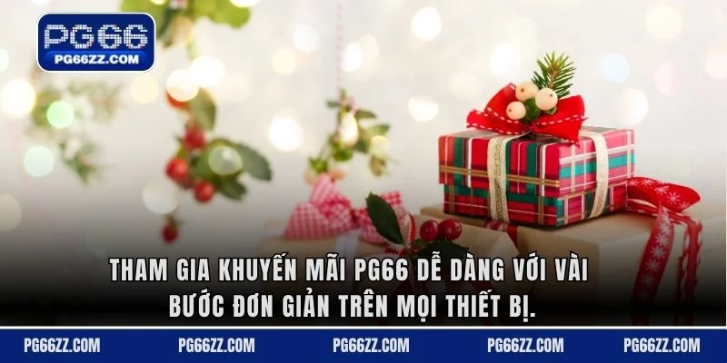Tham gia KHUYẾN MÃI PG66 dễ dàng với vài bước đơn giản trên mọi thiết bị.