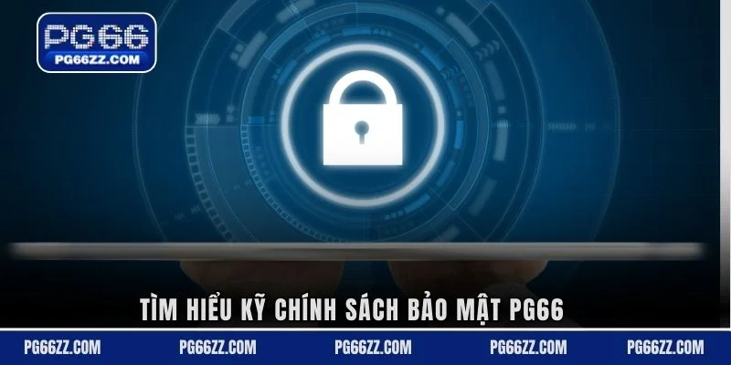 Tìm hiểu kỹ chính sách bảo mật PG66