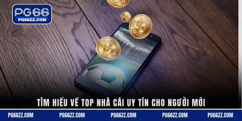 Tìm hiểu về top nhà cái uy tín cho người mới