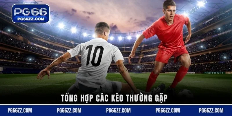 Tổng hợp các kèo thường gặp