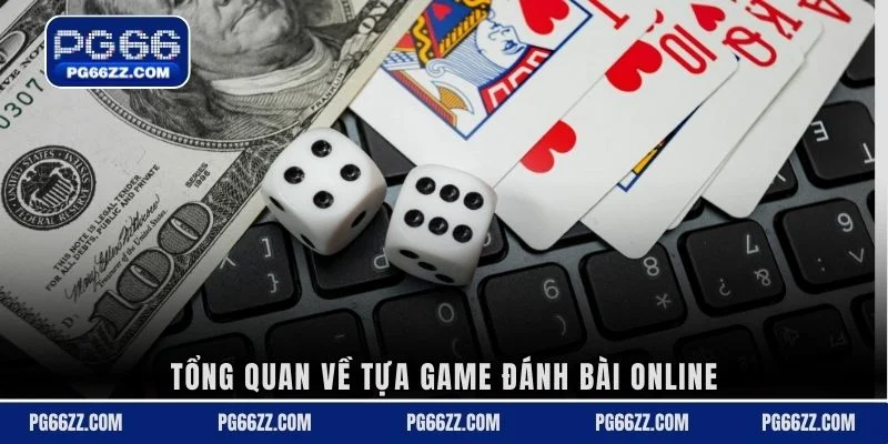 Tổng quan về tựa game đánh bài online