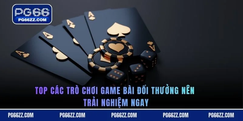 Top các trò chơi game bài đổi thưởng