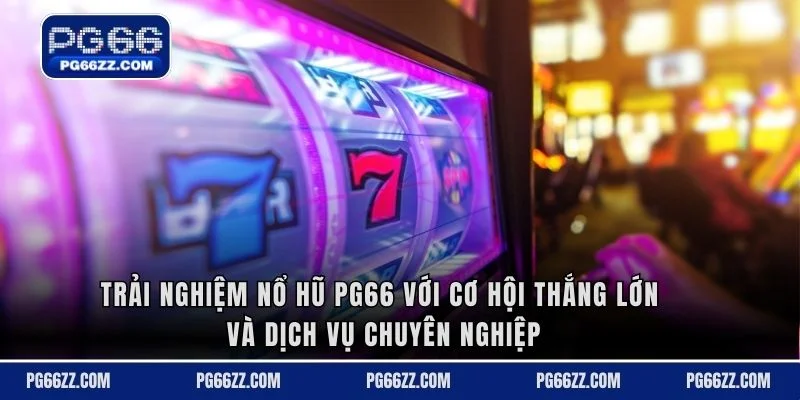 Trải nghiệm nổ hũ PG66 với cơ hội thắng lớn và dịch vụ chuyên nghiệp
