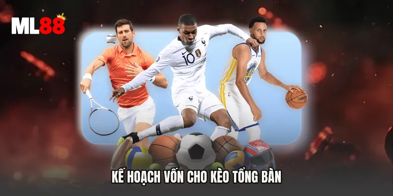 Kế hoạch vốn cho kèo tổng bàn