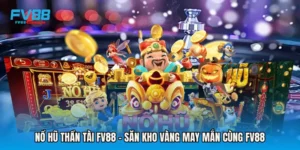 Nổ Hũ Thần Tài FV88 - Săn Kho Vàng May Mắn Cùng Fv88